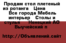 Продам стол плетеный из ротанга › Цена ­ 34 300 - Все города Мебель, интерьер » Столы и стулья   . Ненецкий АО,Выучейский п.